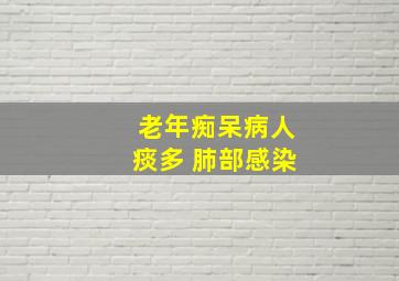 老年痴呆病人痰多 肺部感染